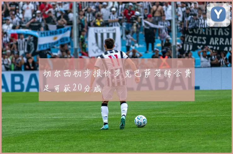 切尔西初步报价罗克巴萨若转会费足可获20分成